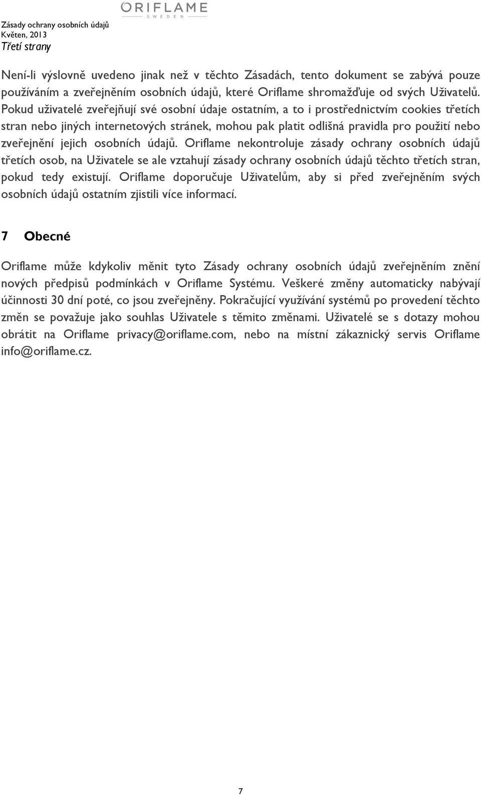 jejich osobních údajů. Oriflame nekontroluje zásady ochrany osobních údajů třetích osob, na Uživatele se ale vztahují zásady ochrany osobních údajů těchto třetích stran, pokud tedy existují.