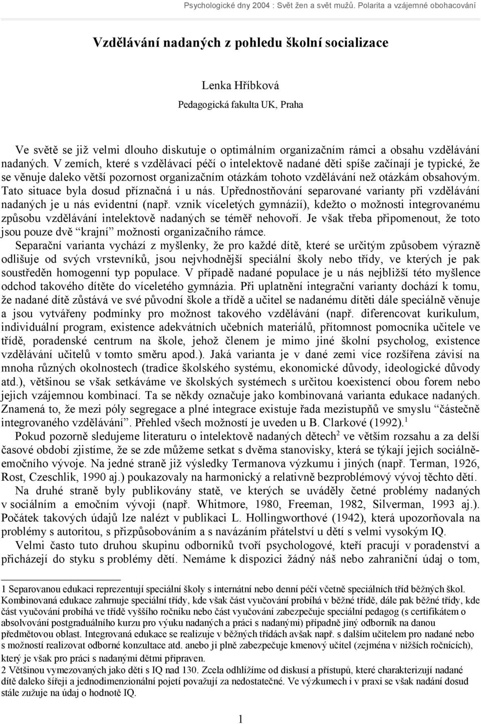 Tato situace byla dosud příznačná i u nás. Upřednostňování separované varianty při vzdělávání nadaných je u nás evidentní (např.
