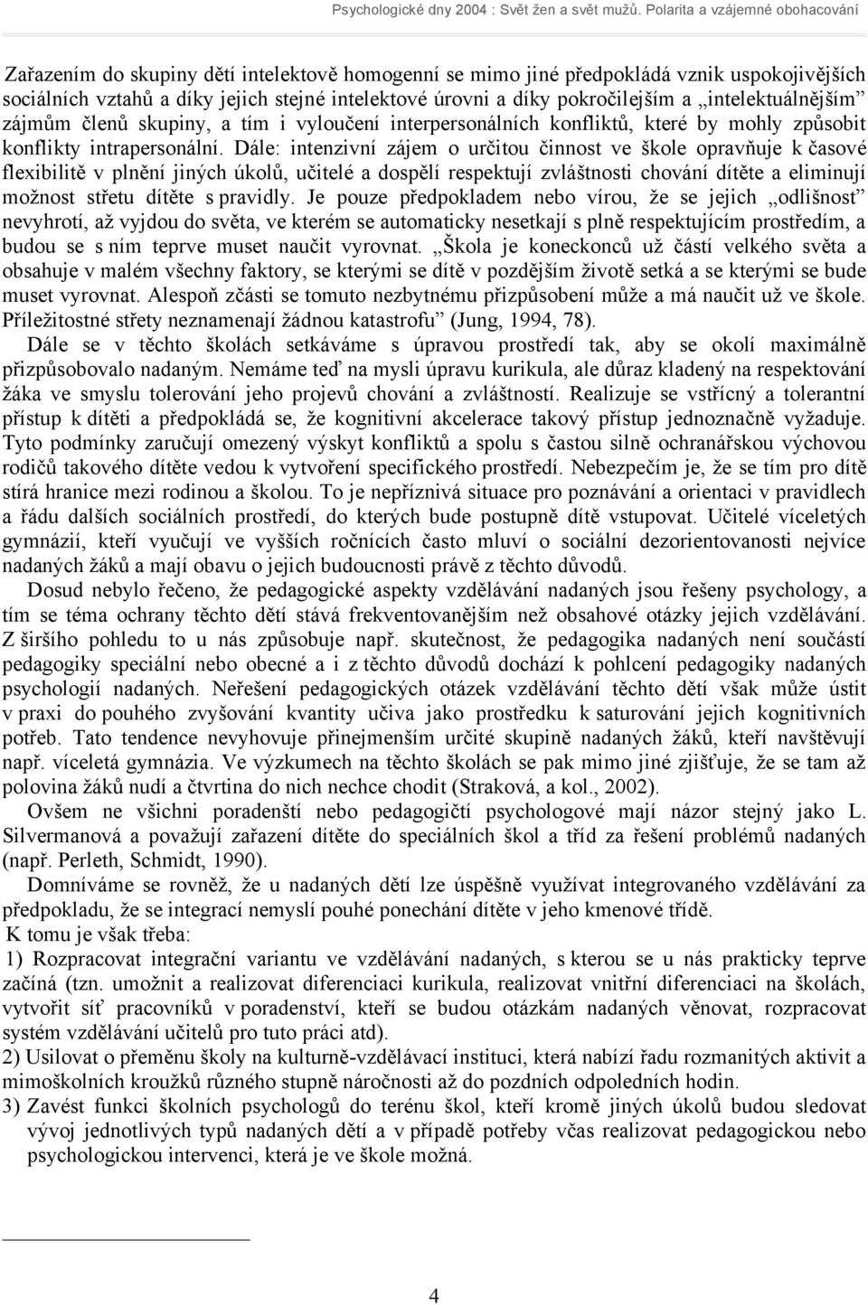 Dále: intenzivní zájem o určitou činnost ve škole opravňuje k časové flexibilitě v plnění jiných úkolů, učitelé a dospělí respektují zvláštnosti chování dítěte a eliminují možnost střetu dítěte s