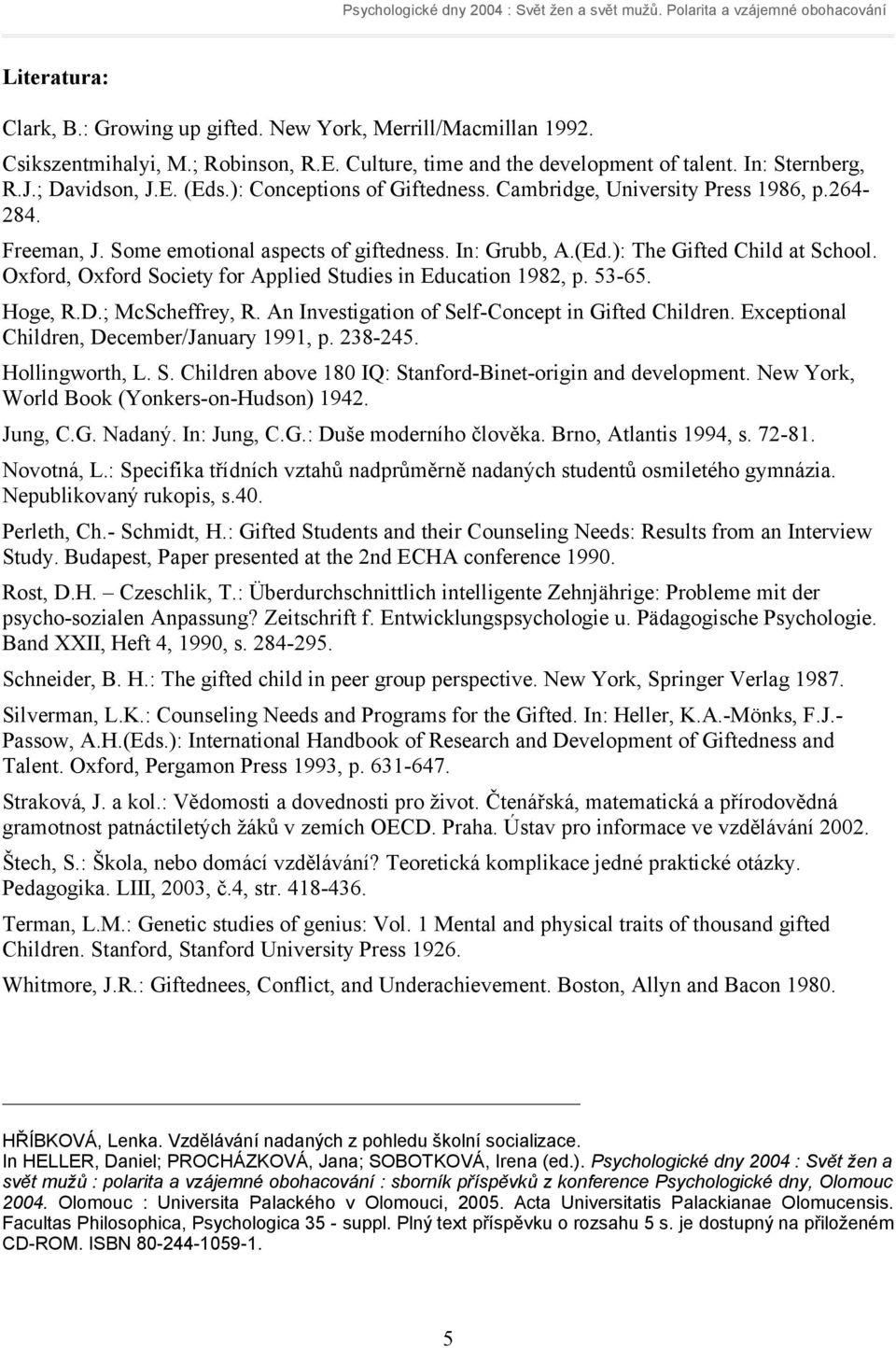 Oxford, Oxford Society for Applied Studies in Education 1982, p. 53-65. Hoge, R.D.; McScheffrey, R. An Investigation of Self-Concept in Gifted Children. Exceptional Children, December/January 1991, p.