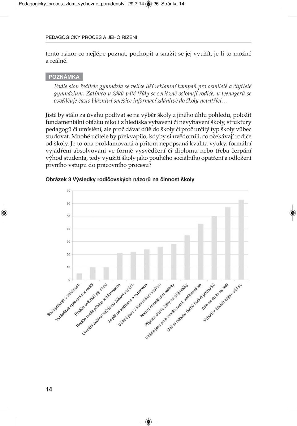 Zatímco u žáků páté třídy se seriózně oslovují rodiče, u teenagerů se osvědčuje často bláznivá směsice informací zdánlivě do školy nepatřící Jistě by stálo za úvahu podívat se na výběr školy z jiného
