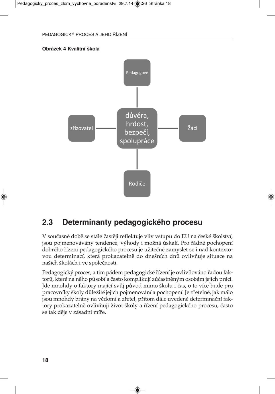 Pro řádné pochopení dobrého řízení pedagogického procesu je užitečné zamyslet se i nad kontextovou determinací, která prokazatelně do dnešních dnů ovlivňuje situace na našich školách i ve společnosti.