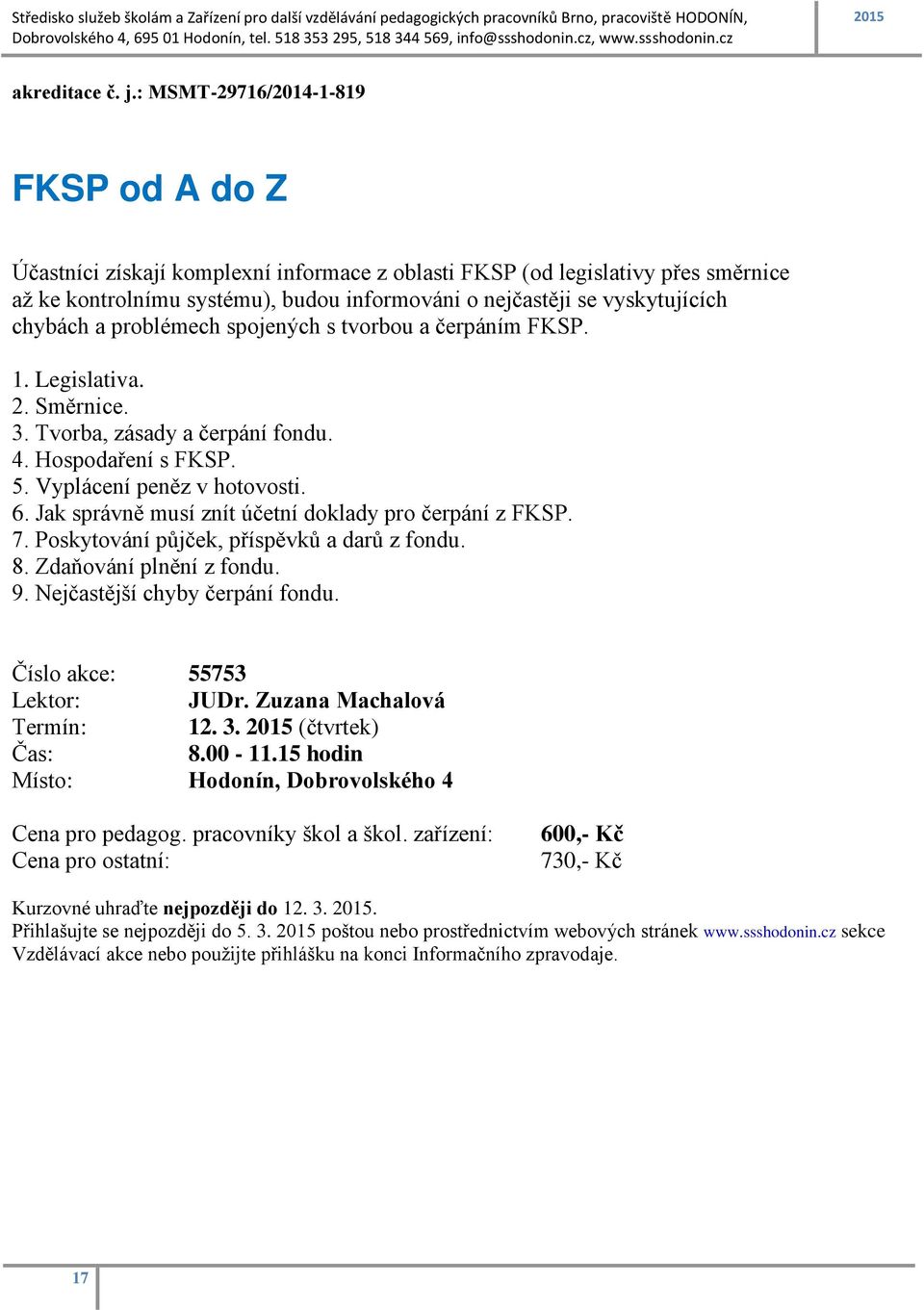 chybách a problémech spojených s tvorbou a čerpáním FKSP. 1. Legislativa. 2. Směrnice. 3. Tvorba, zásady a čerpání fondu. 4. Hospodaření s FKSP. 5. Vyplácení peněz v hotovosti. 6.