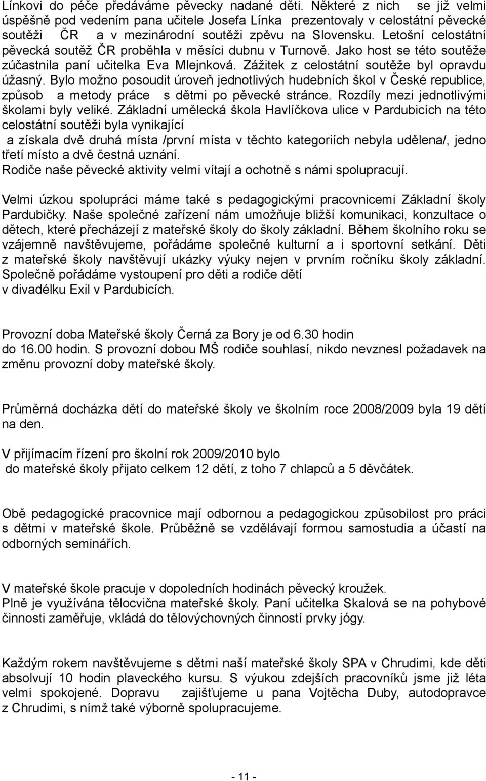 Letošní celostátní pěvecká soutěž ČR proběhla v měsíci dubnu v Turnově. Jako host se této soutěže zúčastnila paní učitelka Eva Mlejnková. Zážitek z celostátní soutěže byl opravdu úžasný.