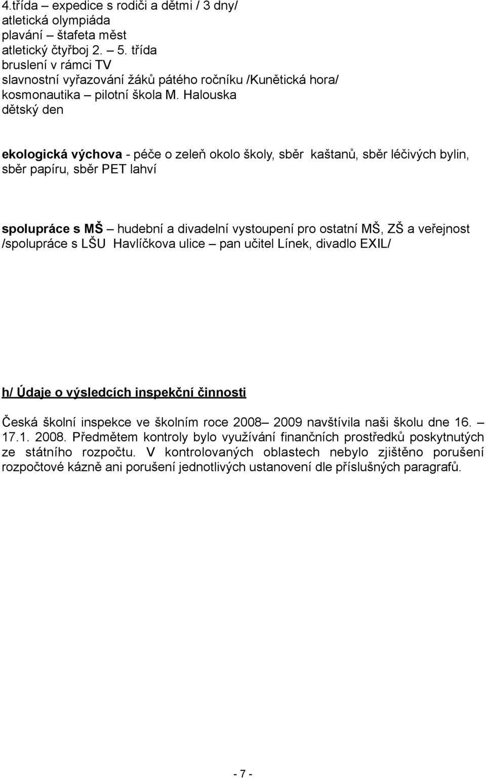 Halouska dětský den ekologická výchova - péče o zeleň okolo školy, sběr kaštanů, sběr léčivých bylin, sběr papíru, sběr PET lahví spolupráce s MŠ hudební a divadelní vystoupení pro ostatní MŠ, ZŠ a