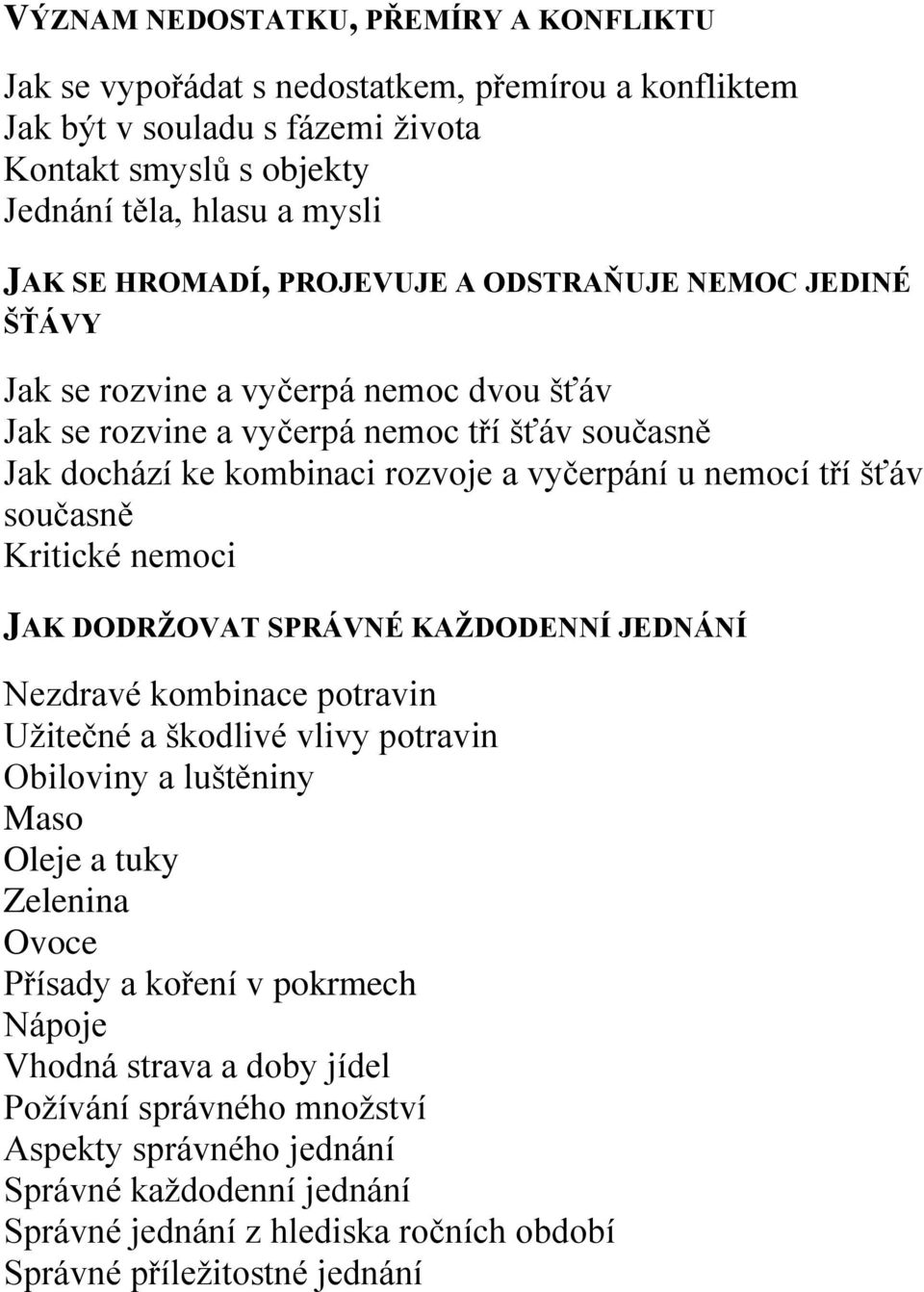 současně Kritické nemoci JAK DODRŽOVAT SPRÁVNÉ KAŽDODENNÍ JEDNÁNÍ Nezdravé kombinace potravin Užitečné a škodlivé vlivy potravin Obiloviny a luštěniny Maso Oleje a tuky Zelenina Ovoce Přísady a