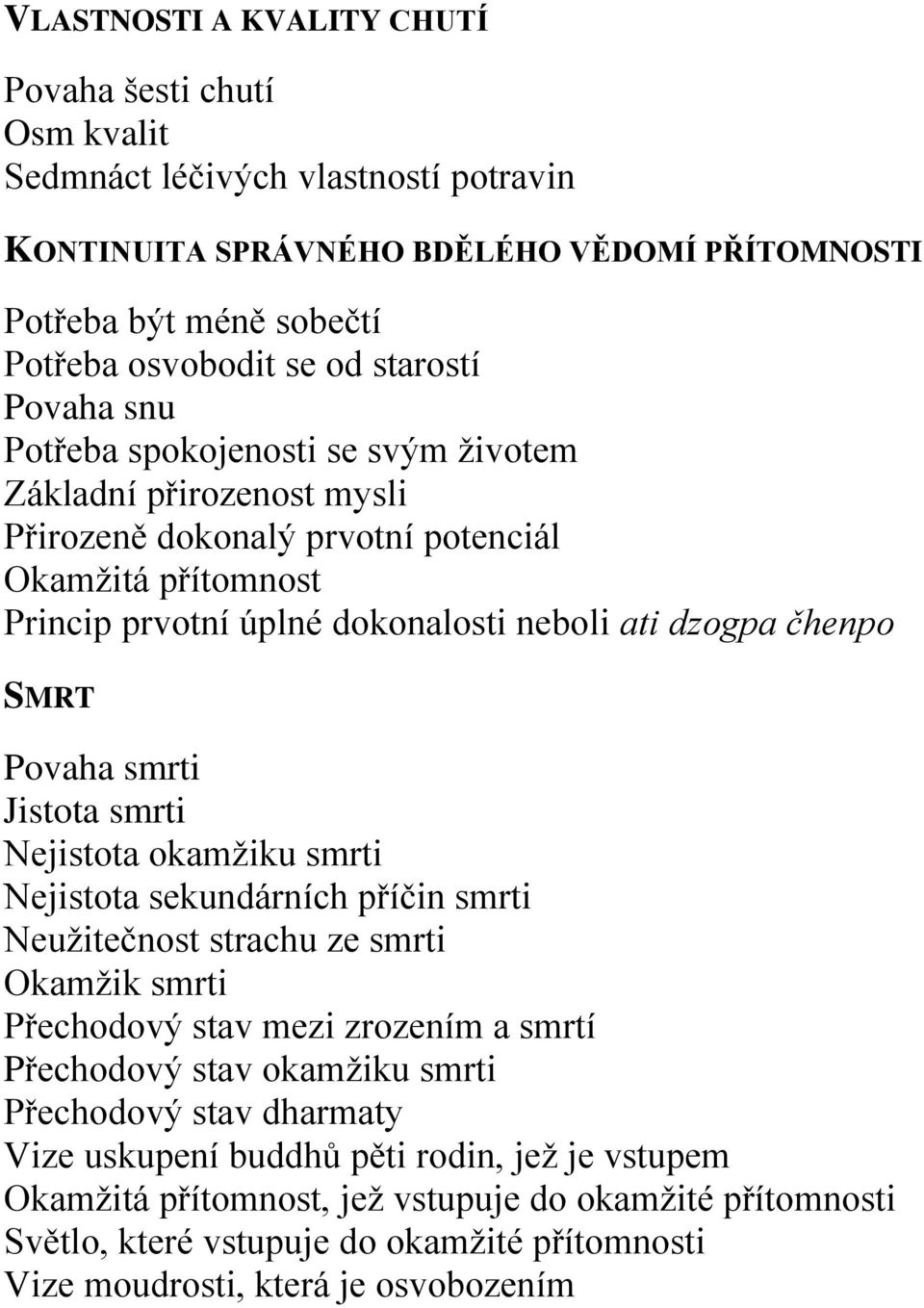 SMRT Povaha smrti Jistota smrti Nejistota okamžiku smrti Nejistota sekundárních příčin smrti Neužitečnost strachu ze smrti Okamžik smrti Přechodový stav mezi zrozením a smrtí Přechodový stav okamžiku