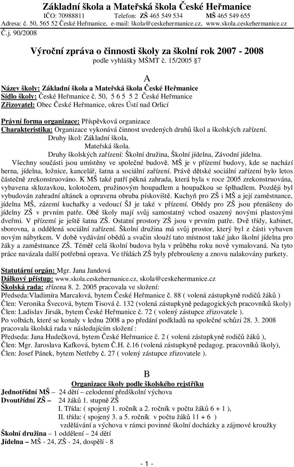 50, 5 6 5 5 2 eské Hemanice Zizovatel: Obec eské Hemanice, okres Ústí nad Orlicí Právní forma organizace: Píspvková organizace Charakteristika: Organizace vykonává innost uvedených druh škol a