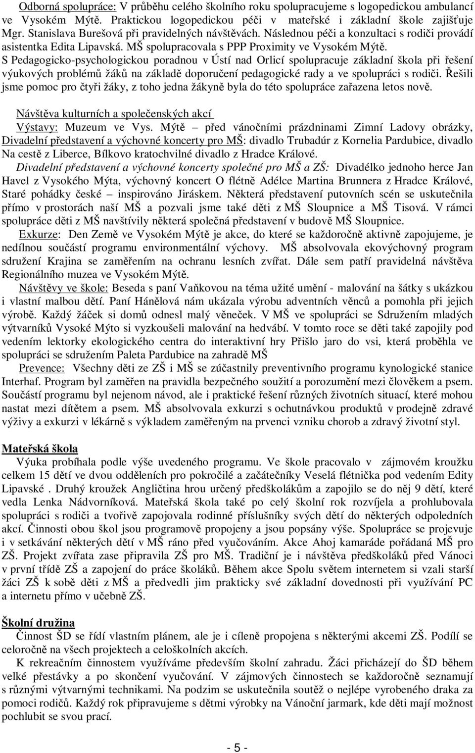 S Pedagogicko-psychologickou poradnou v Ústí nad Orlicí spolupracuje základní škola pi ešení výukových problém žák na základ doporuení pedagogické rady a ve spolupráci s rodii.