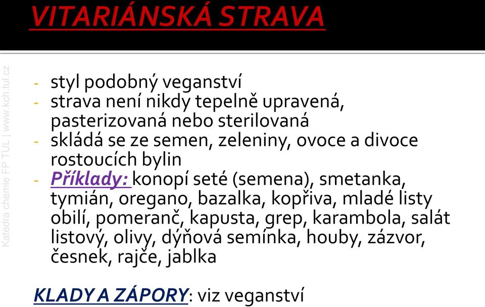 smetanka, tymián, oregano, bazalka, kopřiva, mladé listy obilí, pomeranč, kapusta, grep,