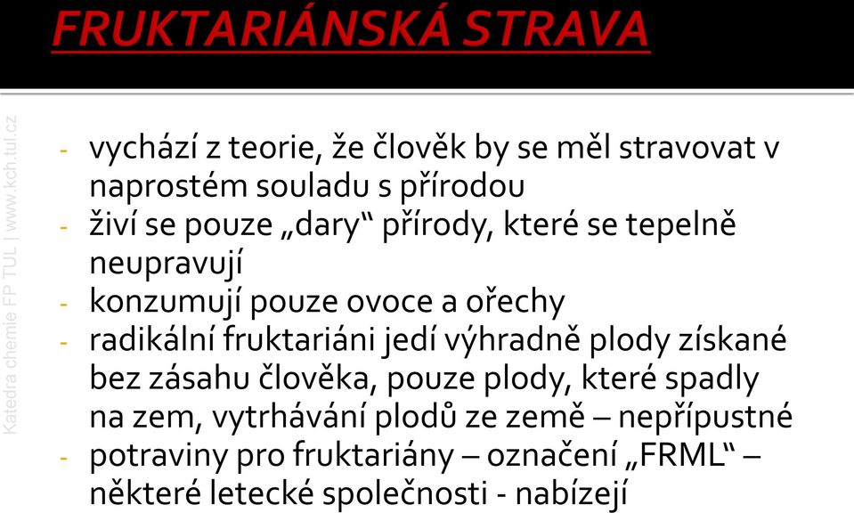 jedí výhradně plody získané bez zásahu člověka, pouze plody, které spadly na zem, vytrhávání plodů