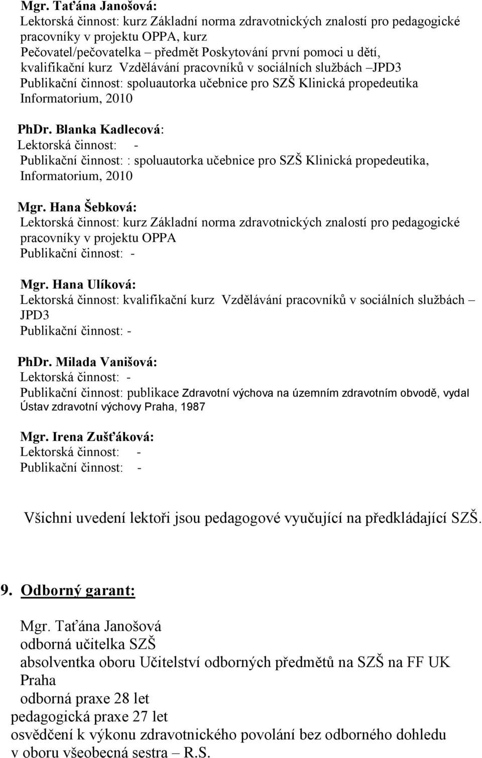 Blanka Kadlecová: Lektorská činnost: - Publikační činnost: : spoluautorka učebnice pro SZŠ Klinická propedeutika, Informatorium, 2010 Mgr.
