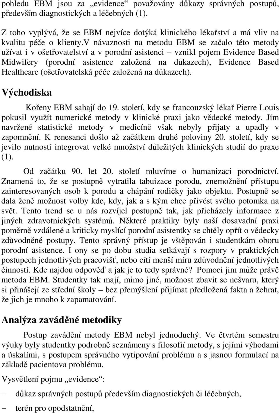 v návaznosti na metodu EBM se začalo této metody užívat i v ošetřovatelství a v porodní asistenci vznikl pojem Evidence Based Midwifery (porodní asistence založená na důkazech), Evidence Based
