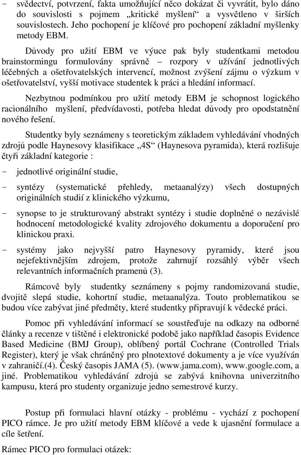 Důvody pro užití EBM ve výuce pak byly studentkami metodou brainstormingu formulovány správně rozpory v užívání jednotlivých léčebných a ošetřovatelských intervencí, možnost zvýšení zájmu o výzkum v