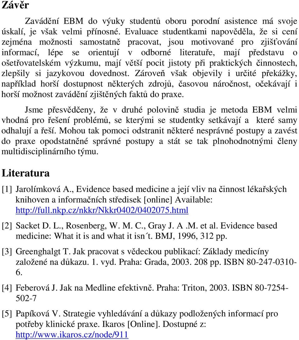 výzkumu, mají větší pocit jistoty při praktických činnostech, zlepšily si jazykovou dovednost.