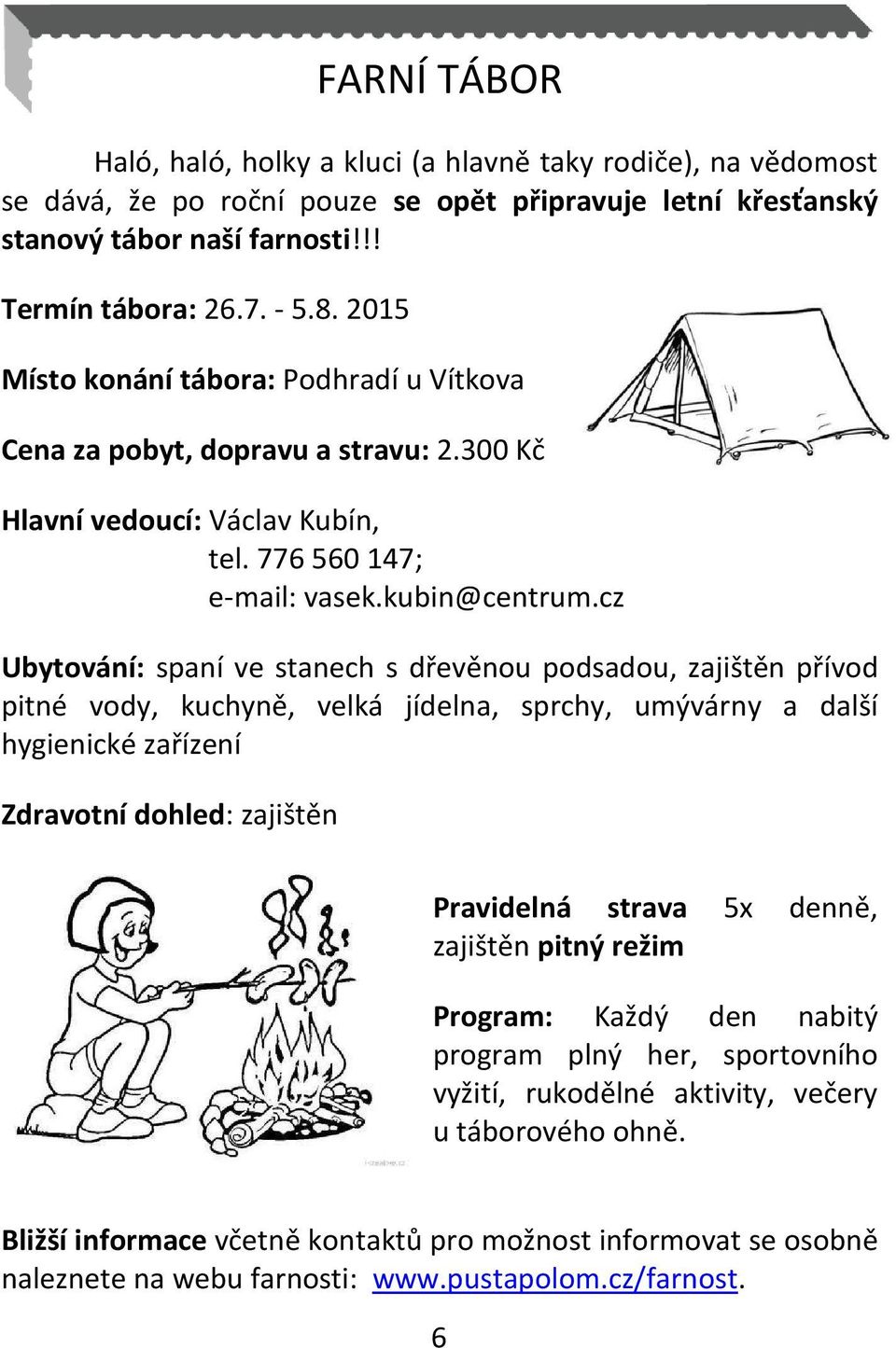 cz Ubytování: spaní ve stanech s dřevěnou podsadou, zajištěn přívod pitné vody, kuchyně, velká jídelna, sprchy, umývárny a další hygienické zařízení Zdravotní dohled: zajištěn Pravidelná strava 5x