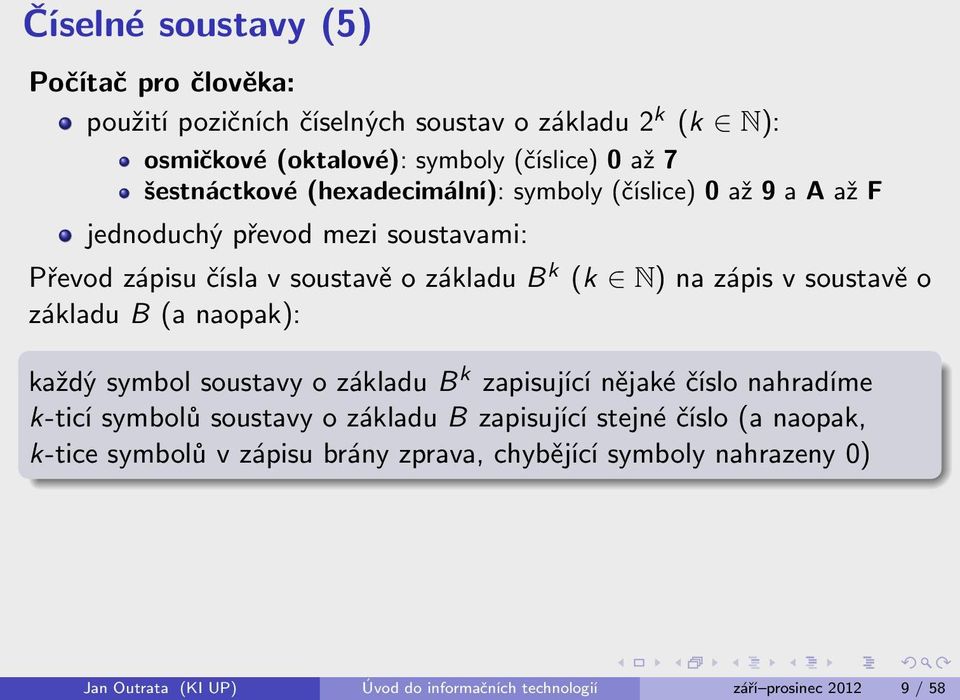 zápis v soustavě o základu B (a naopak): každý symbol soustavy o základu B k zapisující nějaké číslo nahradíme k-ticí symbolů soustavy o základu B