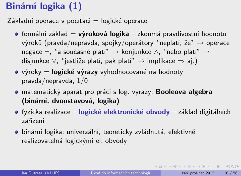 ) výroky = logické výrazy vyhodnocované na hodnoty pravda/nepravda, 1/0 matematický aparát pro práci s log.