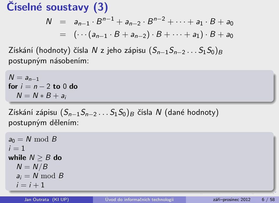 .. S 1 S 0 ) B postupným násobením: N = a n 1 for i = n 2 to 0 do N = N B + a i Získání zápisu (S n 1 S n 2.