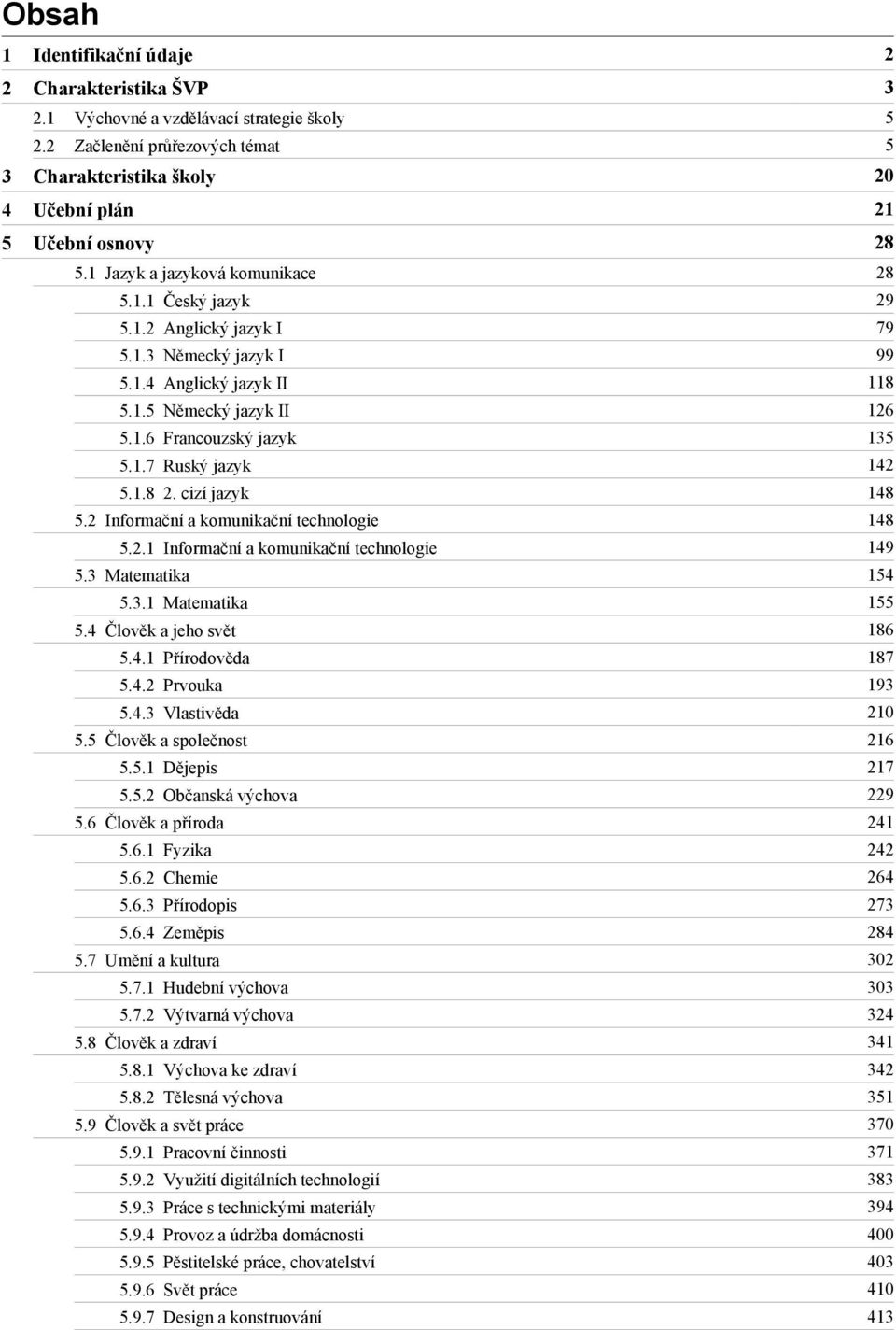 1.5 Německý jazyk II 126 5.1.6 Francouzský jazyk 135 5.1.7 Ruský jazyk 142 5.1.8 2. cizí jazyk 148 5.2 Informační a komunikační technologie 148 5.2.1 Informační a komunikační technologie 149 5.