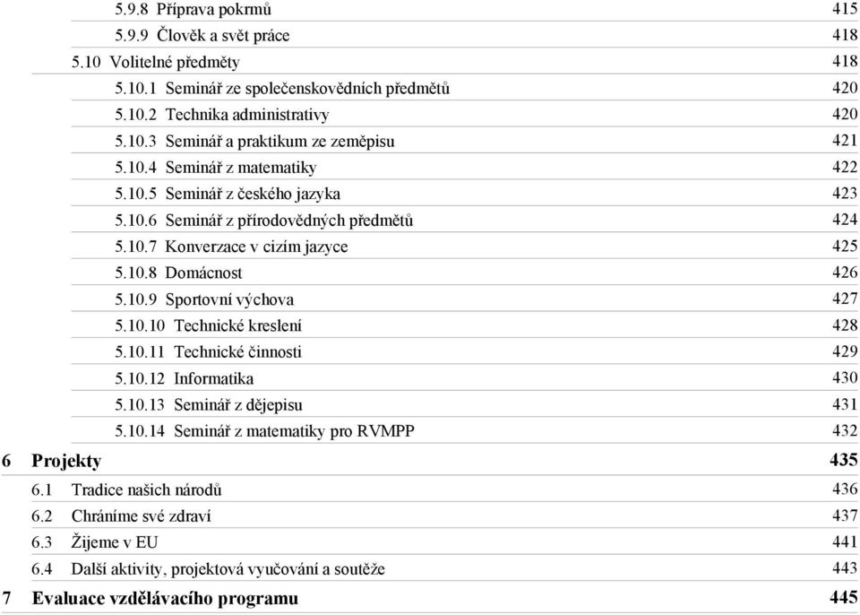 10.10 Technické kreslení 428 5.10.11 Technické činnosti 429 5.10.12 Informatika 430 5.10.13 Seminář z dějepisu 431 5.10.14 Seminář z matematiky pro RVMPP 432 Projekty 435 6.
