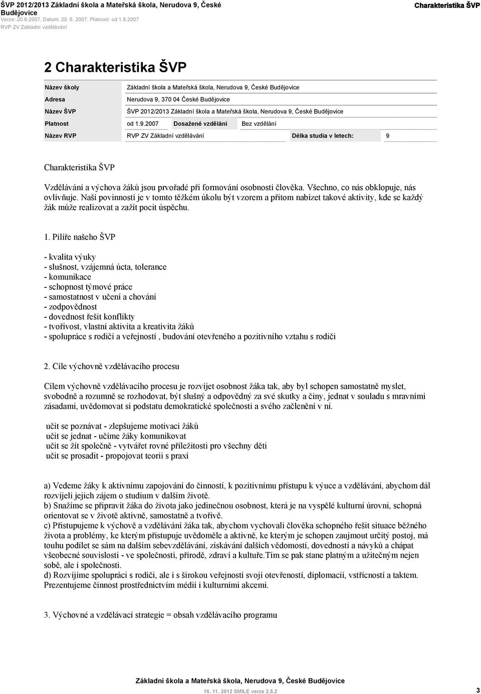 2007 Dosažené vzdělání Bez vzdělání Název RVP Délka studia v letech: 9 Charakteristika ŠVP Vzdělávání a výchova žáků jsou prvořadé při formování osobnosti člověka.