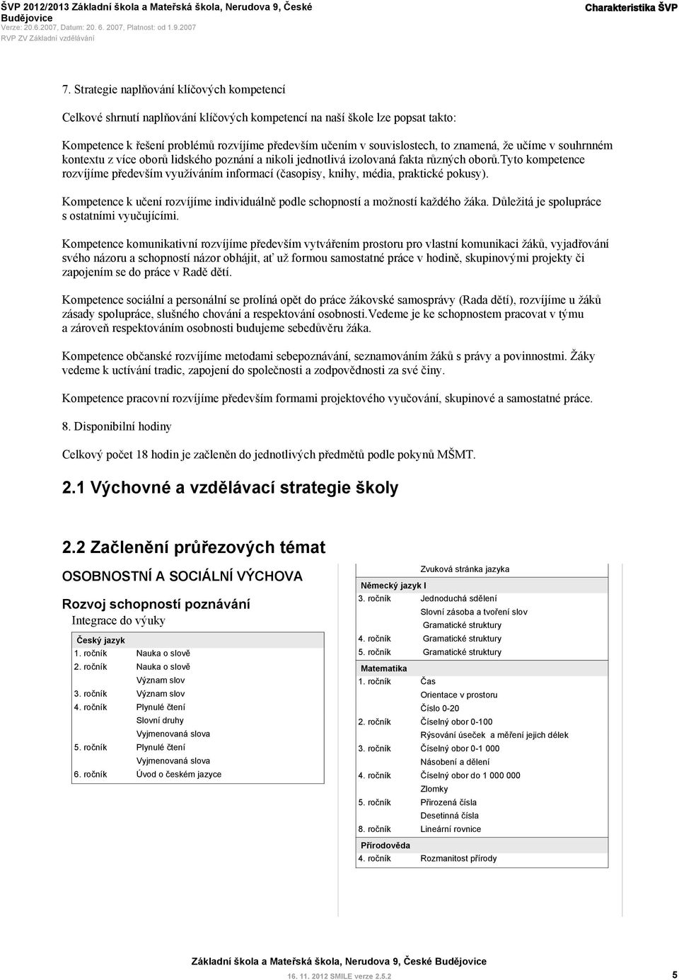 znamená, že učíme v souhrnném kontextu z více oborů lidského poznání a nikoli jednotlivá izolovaná fakta různých oborů.