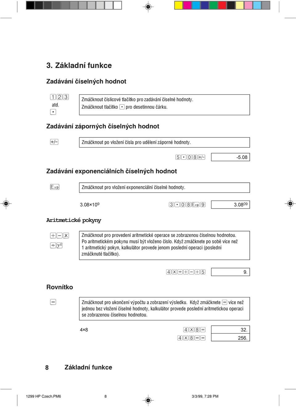 08 Zadávání exponenciálních èíselných hodnot ¹ Zmáèknout pro vložení exponenciální èíselné hodnoty. 3.08 10 9 3.08¹9 3.