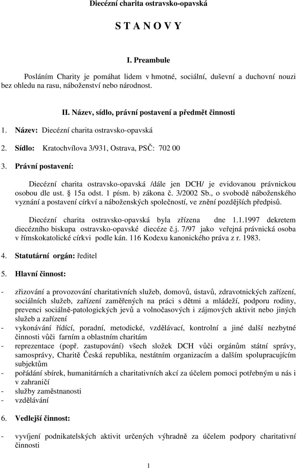 Právní postavení: Diecézní charita ostravsko-opavská /dále jen DCH/ je evidovanou právnickou osobou dle ust. 15a odst. 1 písm. b) zákona č. 3/2002 Sb.