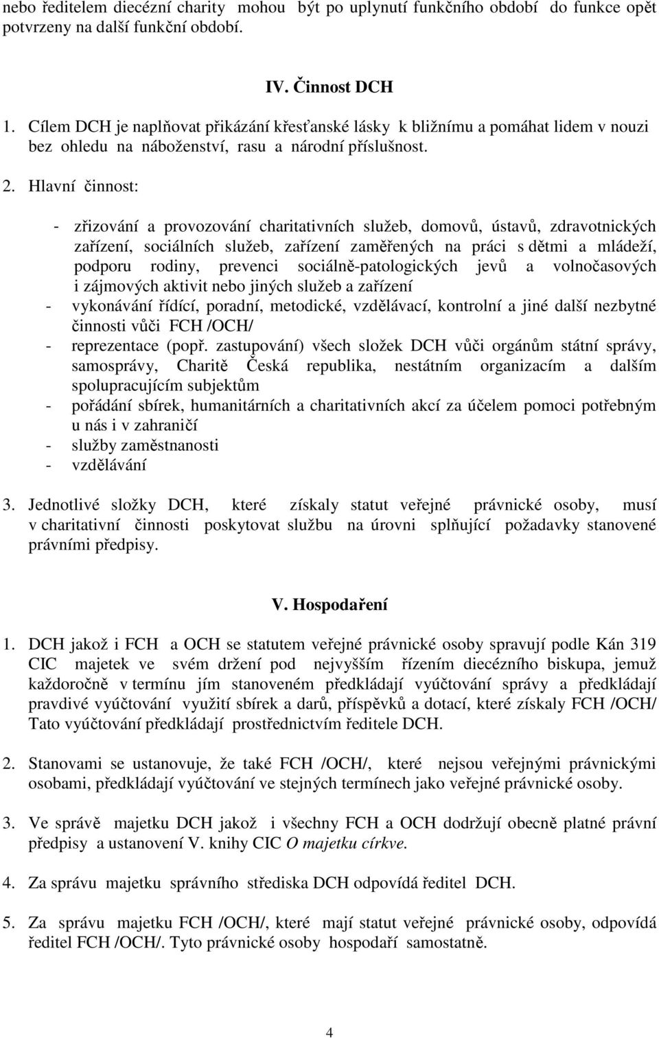 Hlavní činnost: - zřizování a provozování charitativních služeb, domovů, ústavů, zdravotnických zařízení, sociálních služeb, zařízení zaměřených na práci s dětmi a mládeží, podporu rodiny, prevenci