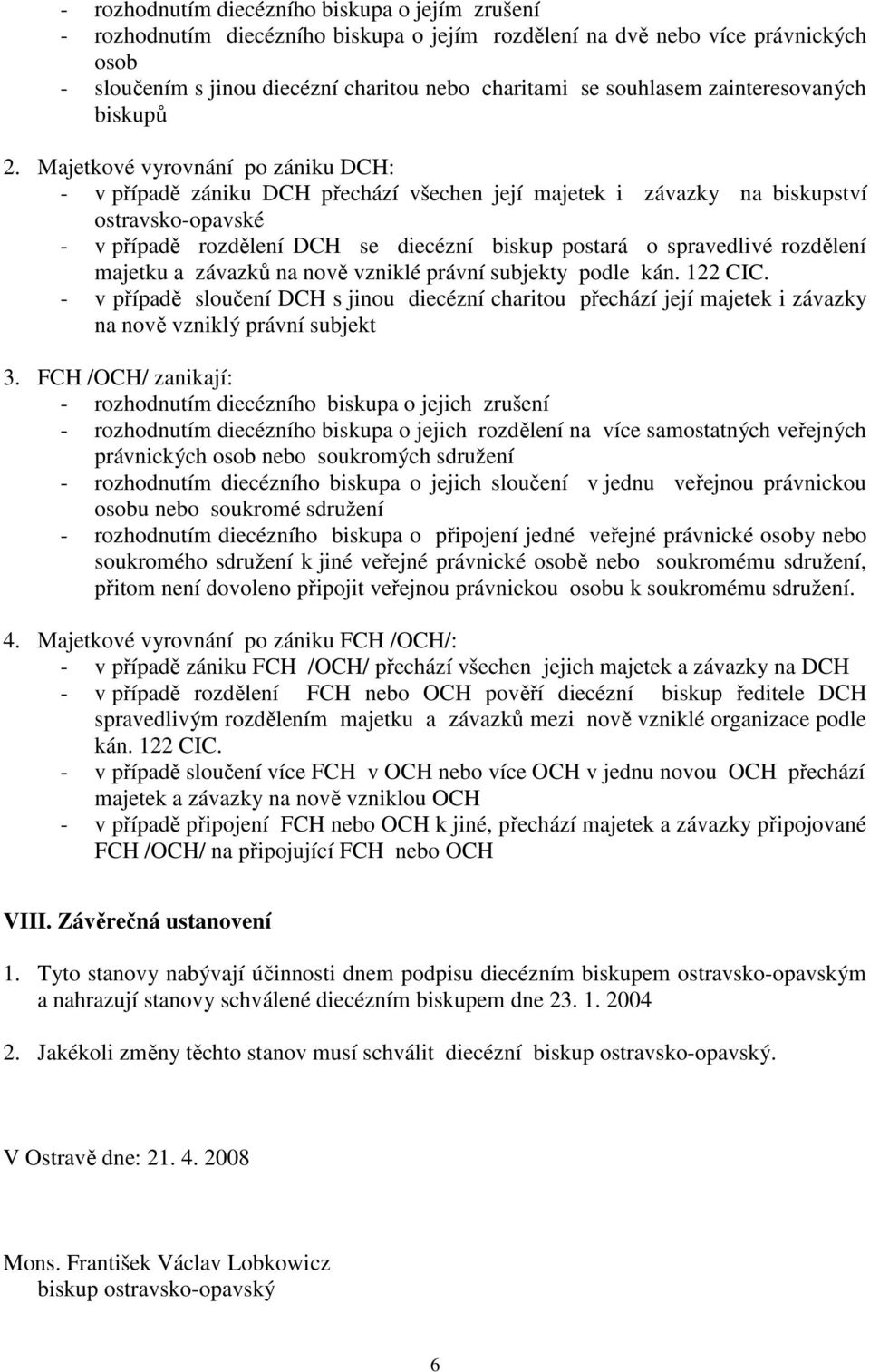 Majetkové vyrovnání po zániku DCH: - v případě zániku DCH přechází všechen její majetek i závazky na biskupství ostravsko-opavské - v případě rozdělení DCH se diecézní biskup postará o spravedlivé