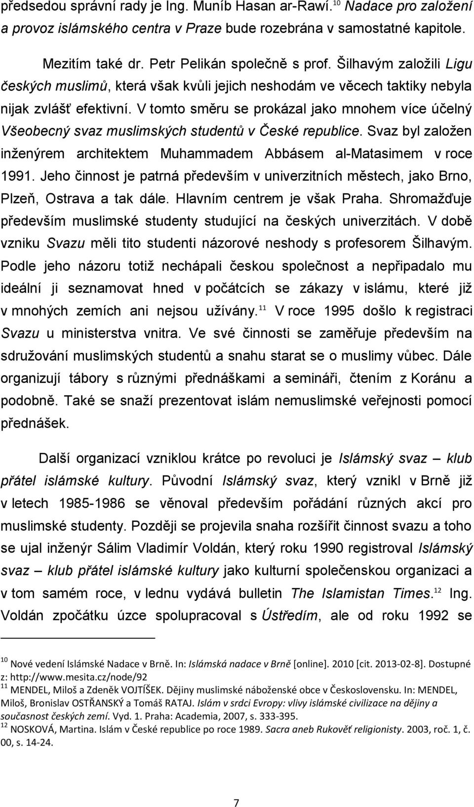 V tomto směru se prokázal jako mnohem více účelný Všeobecný svaz muslimských studentů v České republice. Svaz byl založen inženýrem architektem Muhammadem Abbásem al-matasimem v roce 1991.