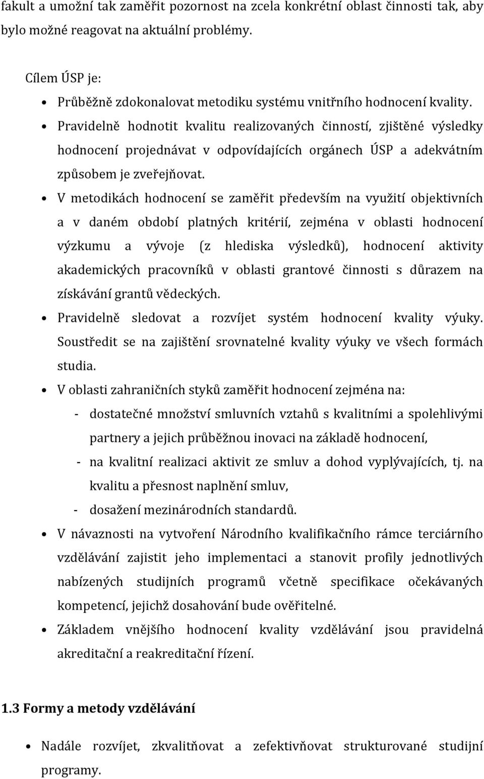 Pravidelně hodnotit kvalitu realizovaných činností, zjištěné výsledky hodnocení projednávat v odpovídajících orgánech ÚSP a adekvátním způsobem je zveřejňovat.