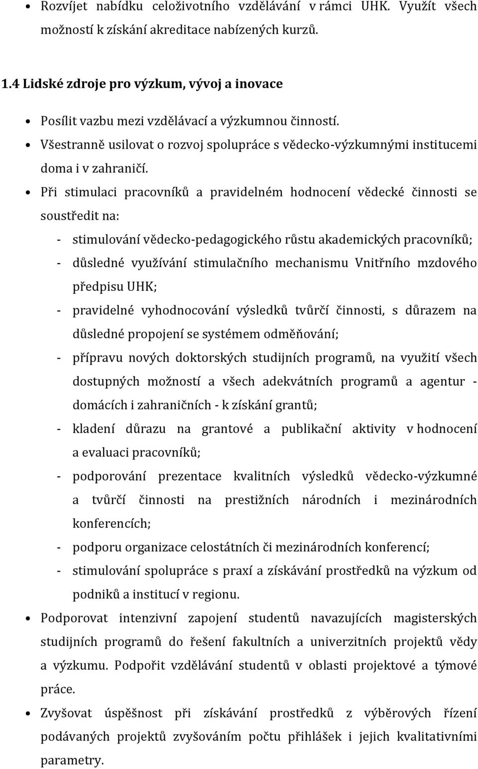 Při stimulaci pracovníků a pravidelném hodnocení vědecké činnosti se soustředit na: - stimulování vědecko-pedagogického růstu akademických pracovníků; - důsledné využívání stimulačního mechanismu