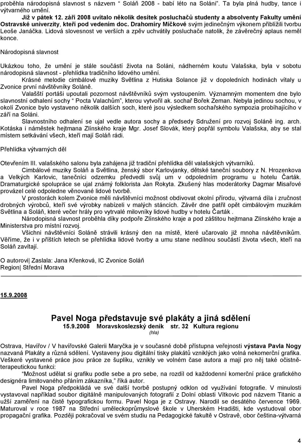 Lidová slovesnost ve verších a zpěv uchvátily posluchače natolik, že závěrečný aplaus neměl konce.