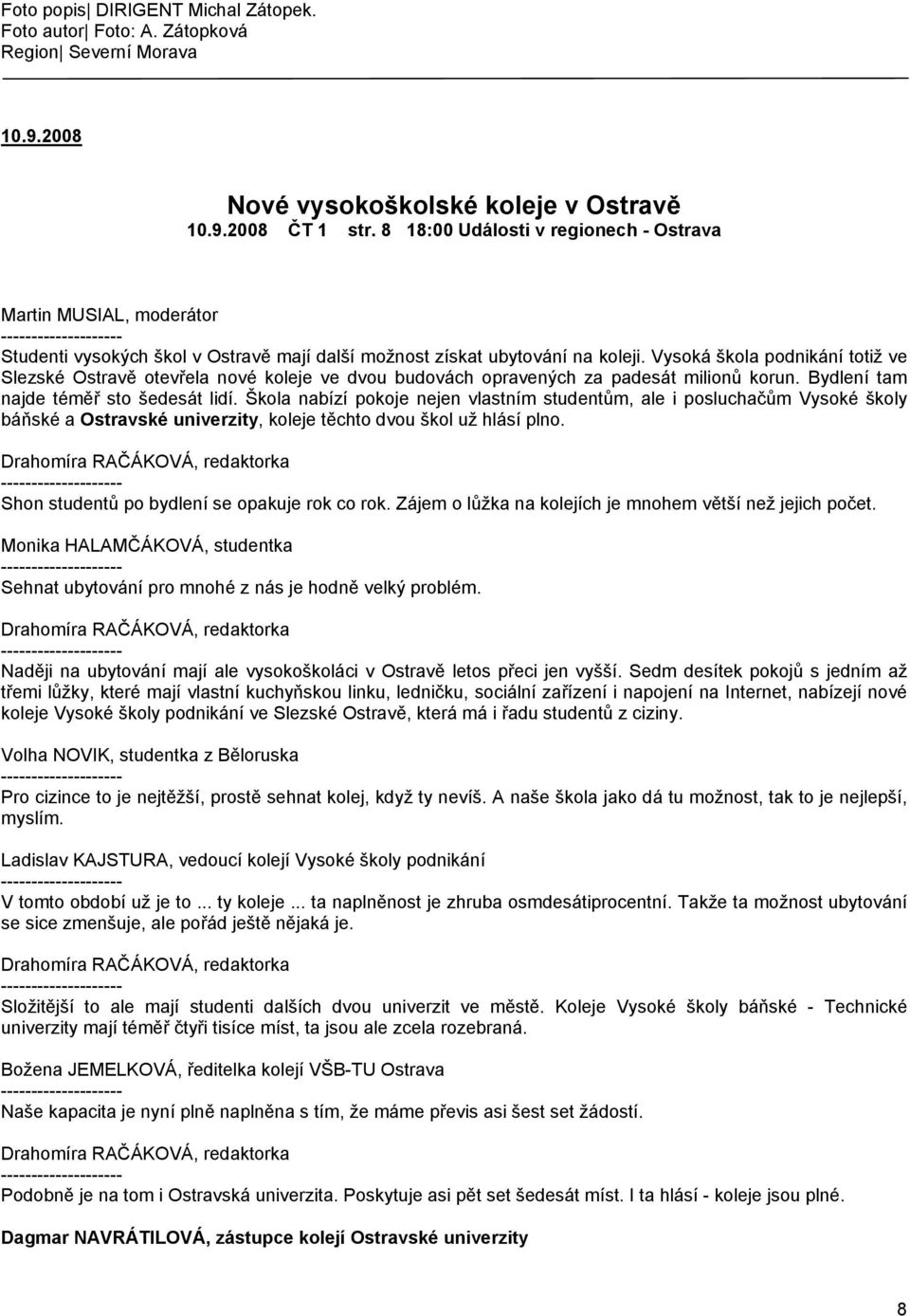 Vysoká škola podnikání totiž ve Slezské Ostravě otevřela nové koleje ve dvou budovách opravených za padesát milionů korun. Bydlení tam najde téměř sto šedesát lidí.