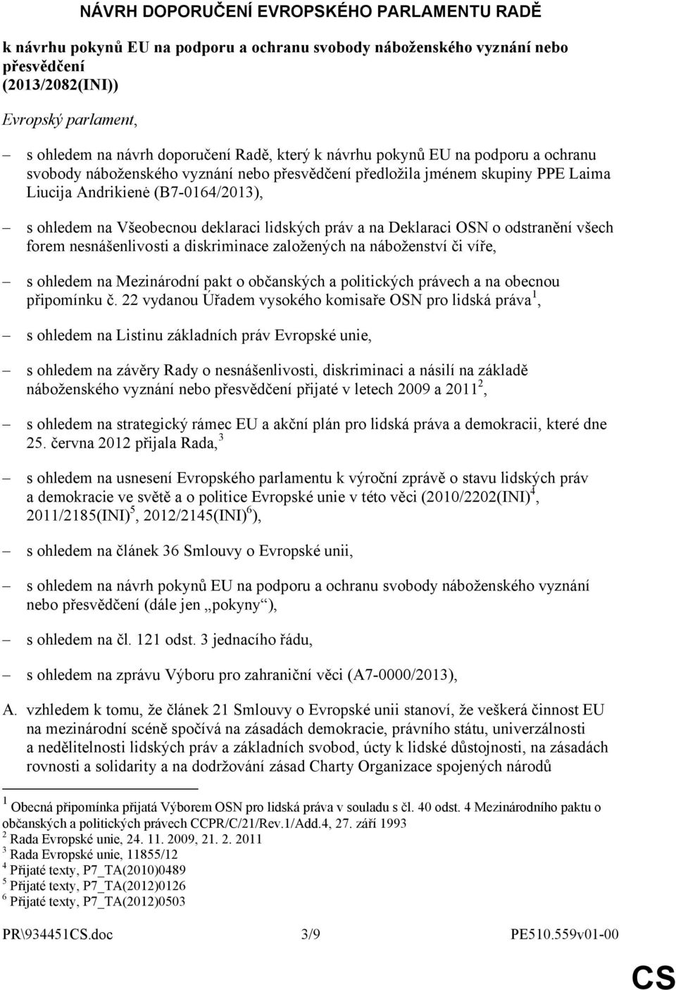 deklaraci lidských práv a na Deklaraci OSN o odstranění všech forem nesnášenlivosti a diskriminace založených na náboženství či víře, s ohledem na Mezinárodní pakt o občanských a politických právech