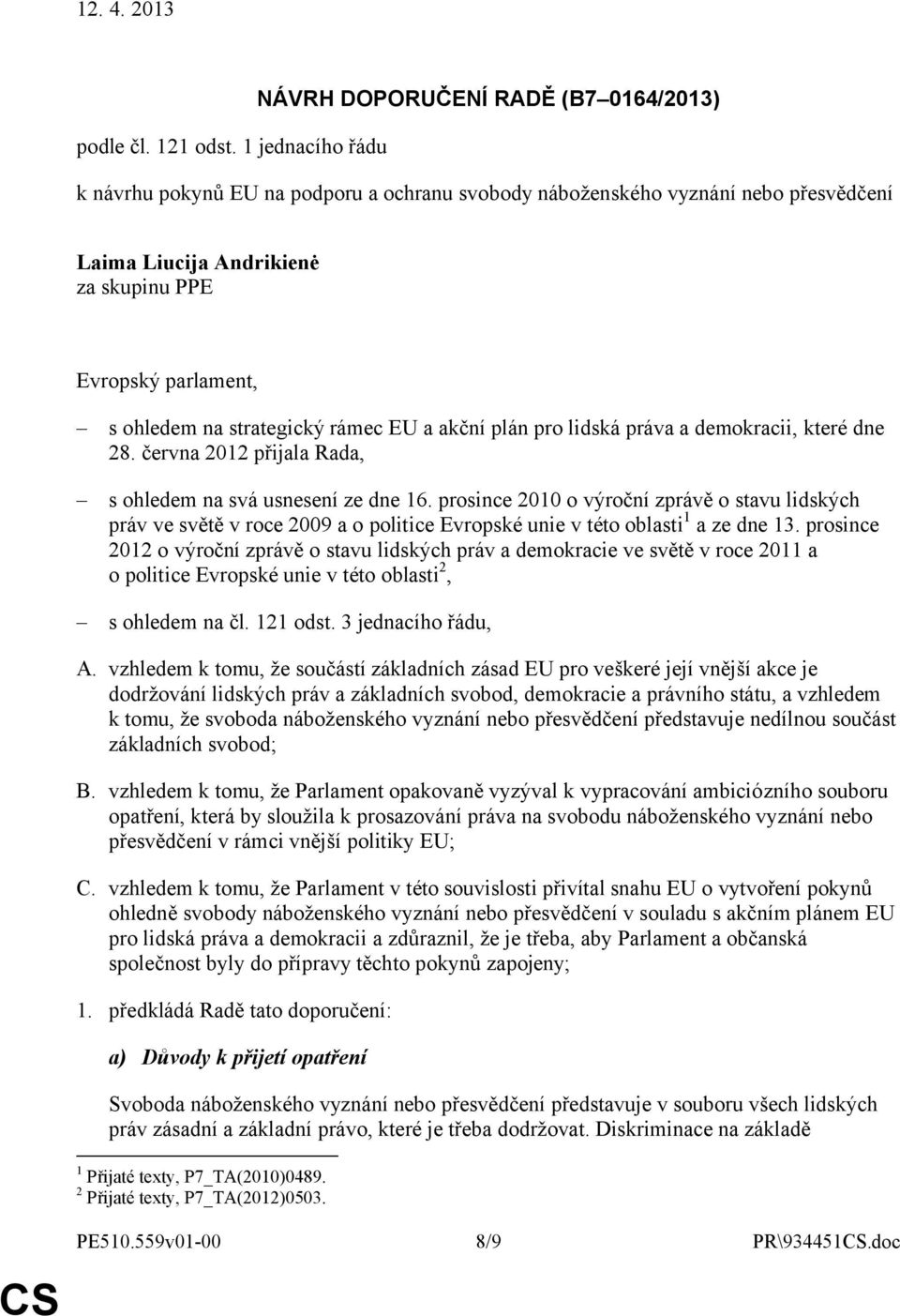 s ohledem na strategický rámec EU a akční plán pro lidská práva a demokracii, které dne 28. června 2012 přijala Rada, s ohledem na svá usnesení ze dne 16.