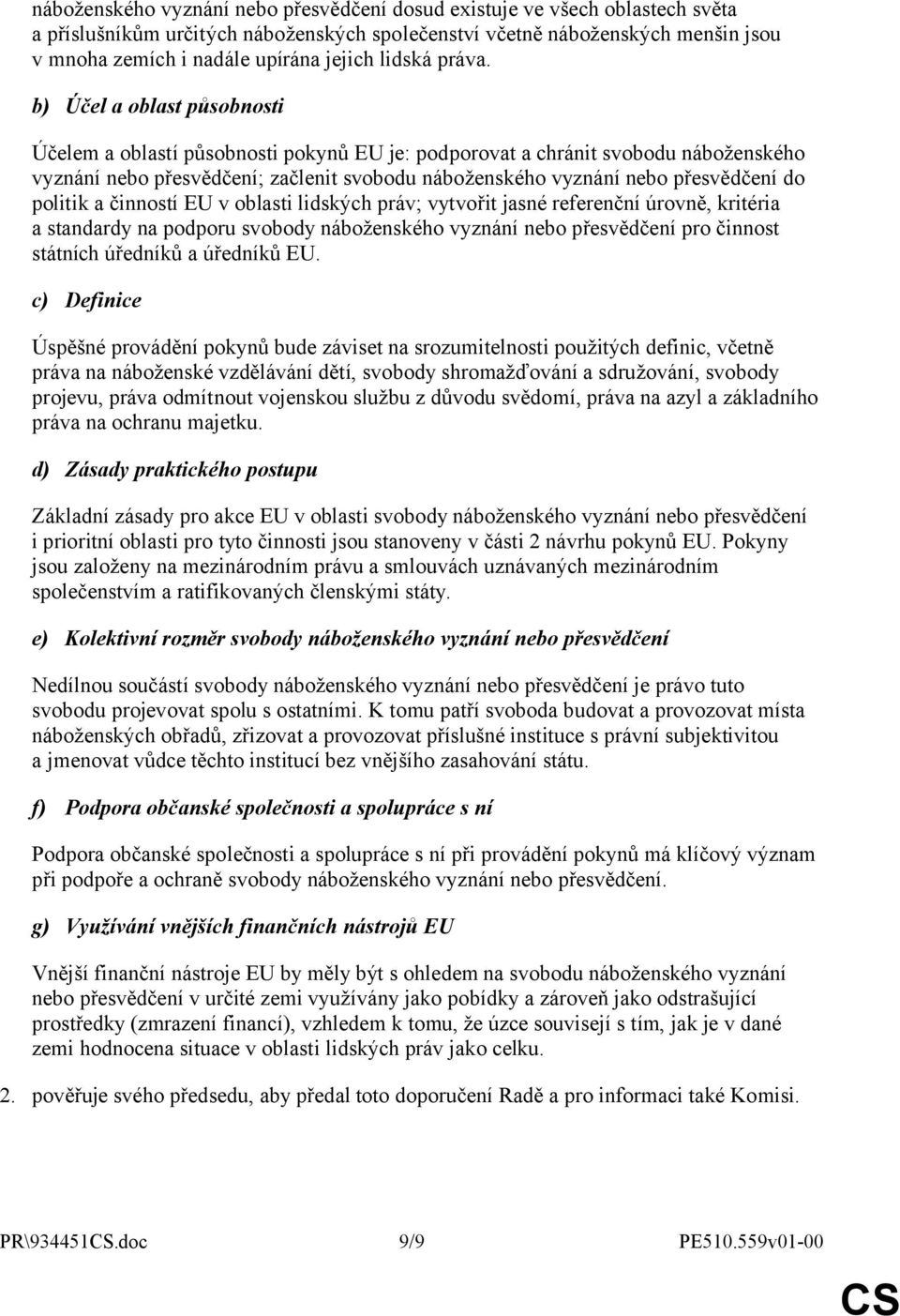 b) Účel a oblast působnosti Účelem a oblastí působnosti pokynů EU je: podporovat a chránit svobodu náboženského vyznání nebo přesvědčení; začlenit svobodu náboženského vyznání nebo přesvědčení do