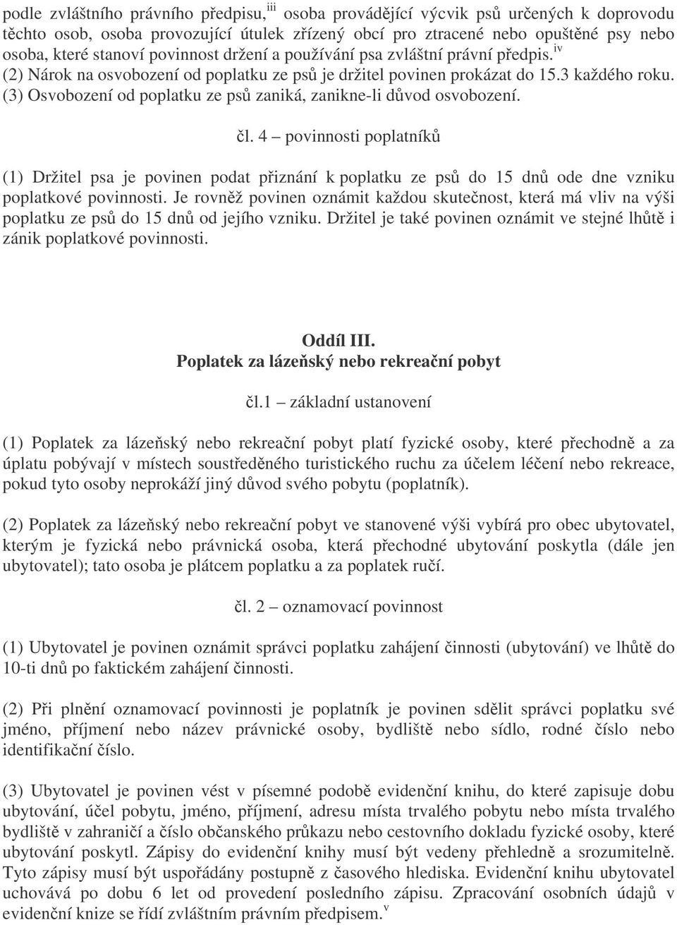 (3) Osvobození od poplatku ze ps zaniká, zanikne-li dvod osvobození. l. 4 povinnosti poplatník (1) Držitel psa je povinen podat piznání k poplatku ze ps do 15 dn ode dne vzniku poplatkové povinnosti.