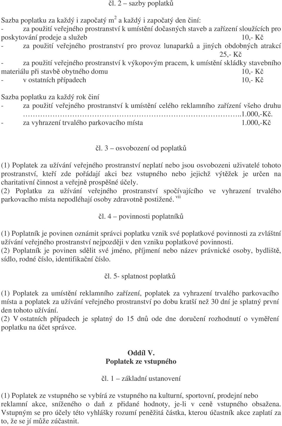 obytného domu 10,- K - v ostatních pípadech 10,- K Sazba poplatku za každý rok iní - za použití veejného prostranství k umístní celého reklamního zaízení všeho druhu..1.000,-k.