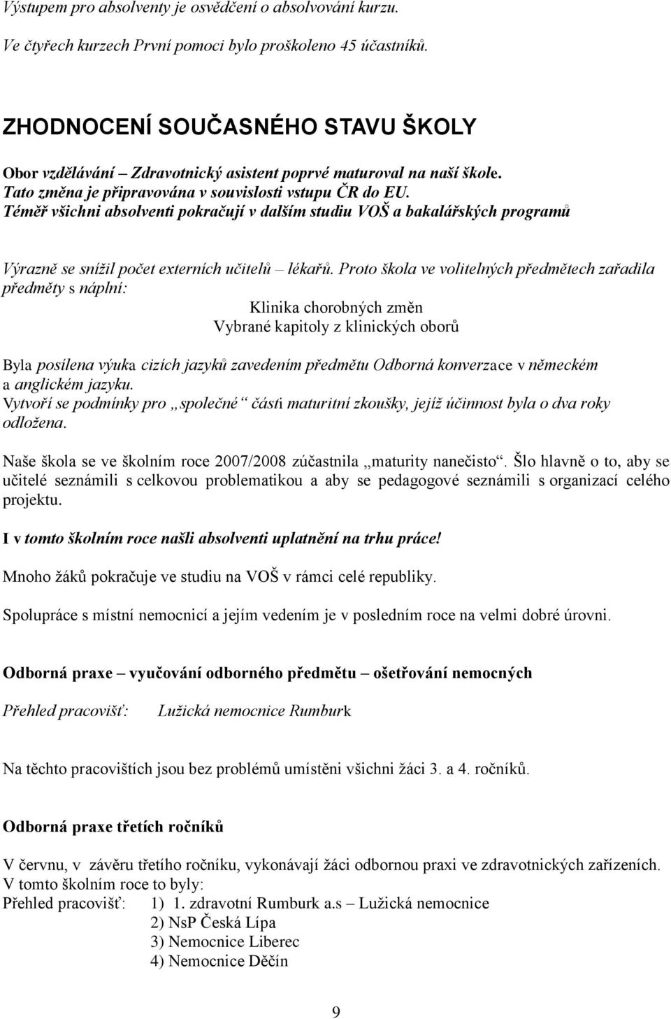 Téměř všichni absolventi pokračují v dalším studiu VOŠ a bakalářských programů Výrazně se snížil počet externích učitelů lékařů.