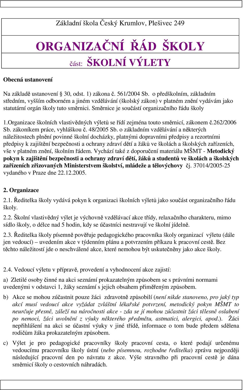 Organizace školních vlastivdných výlet se ídí zejména touto smrnicí, zákonem.262/2006 Sb. zákoníkem práce, vyhláškou. 48/2005 Sb.