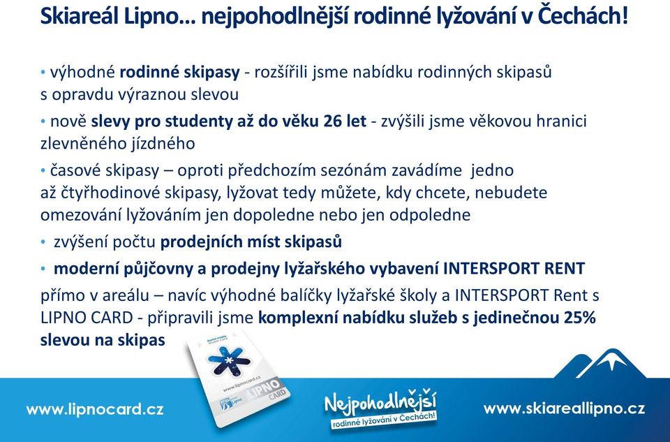 nebudete omezování lyžováním jen dopoledne nebo jen odpoledne zvýšení počtu prodejních míst skipasů moderní půjčovny a prodejny lyžařského vybavení