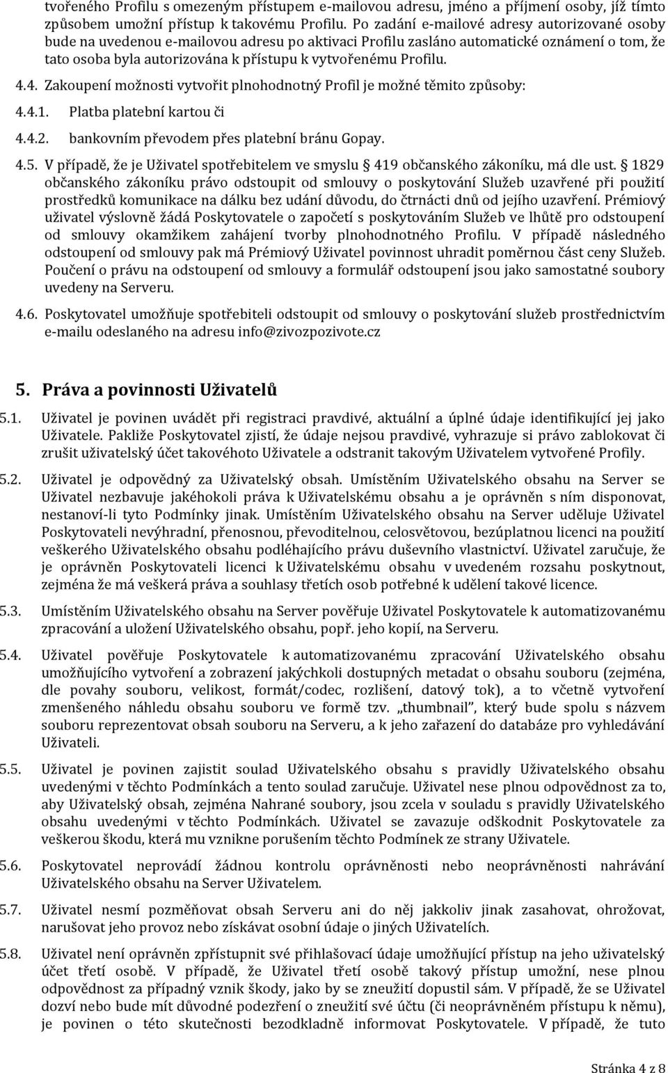 Profilu. 4.4. Zakoupení možnosti vytvořit plnohodnotný Profil je možné těmito způsoby: 4.4.1. Platba platební kartou či 4.4.2. bankovním převodem přes platební bránu Gopay. 4.5.