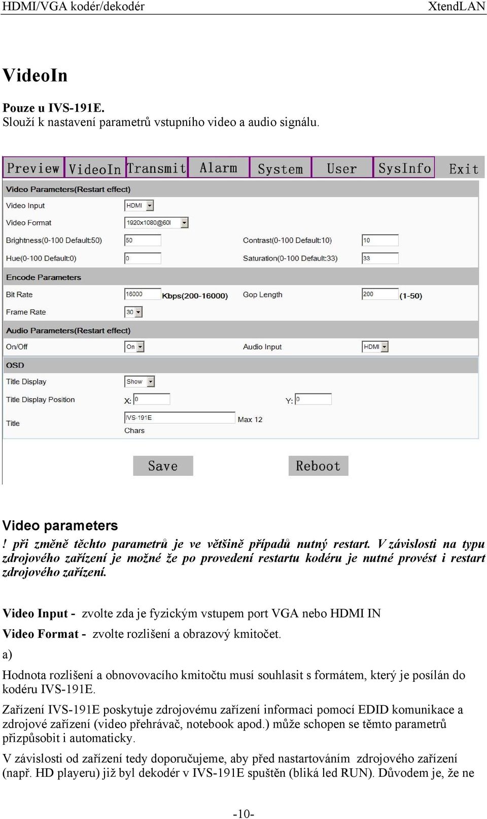 Video Input - zvolte zda je fyzickým vstupem port VGA nebo HDMI IN Video Format - zvolte rozlišení a obrazový kmitočet.