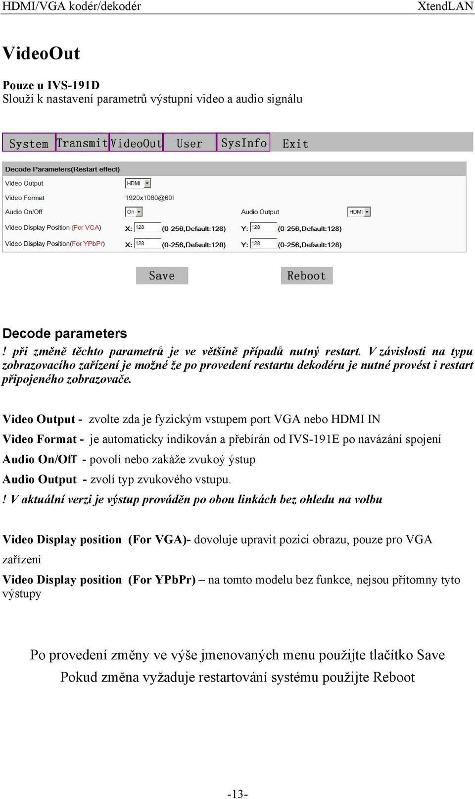 Video Output - zvolte zda je fyzickým vstupem port VGA nebo HDMI IN Video Format - je automaticky indikován a přebírán od IVS-191E po navázání spojení Audio On/Off - povolí nebo zakáže zvukoý ýstup
