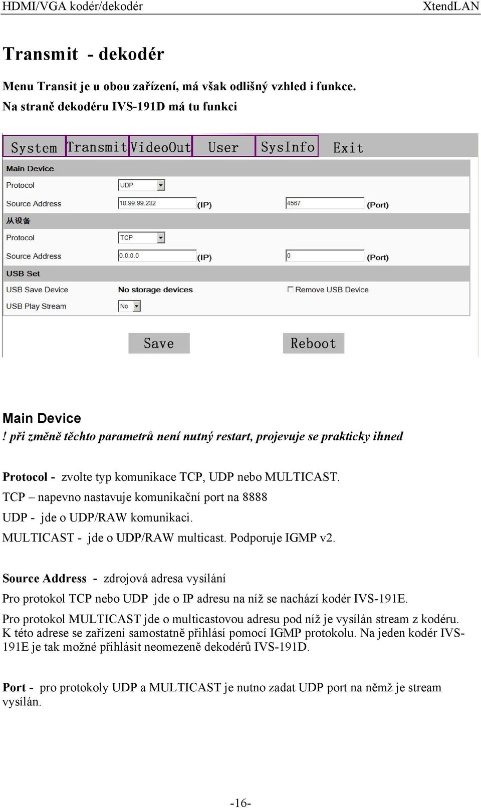 TCP napevno nastavuje komunikační port na 8888 UDP - jde o UDP/RAW komunikaci. MULTICAST - jde o UDP/RAW multicast. Podporuje IGMP v2.