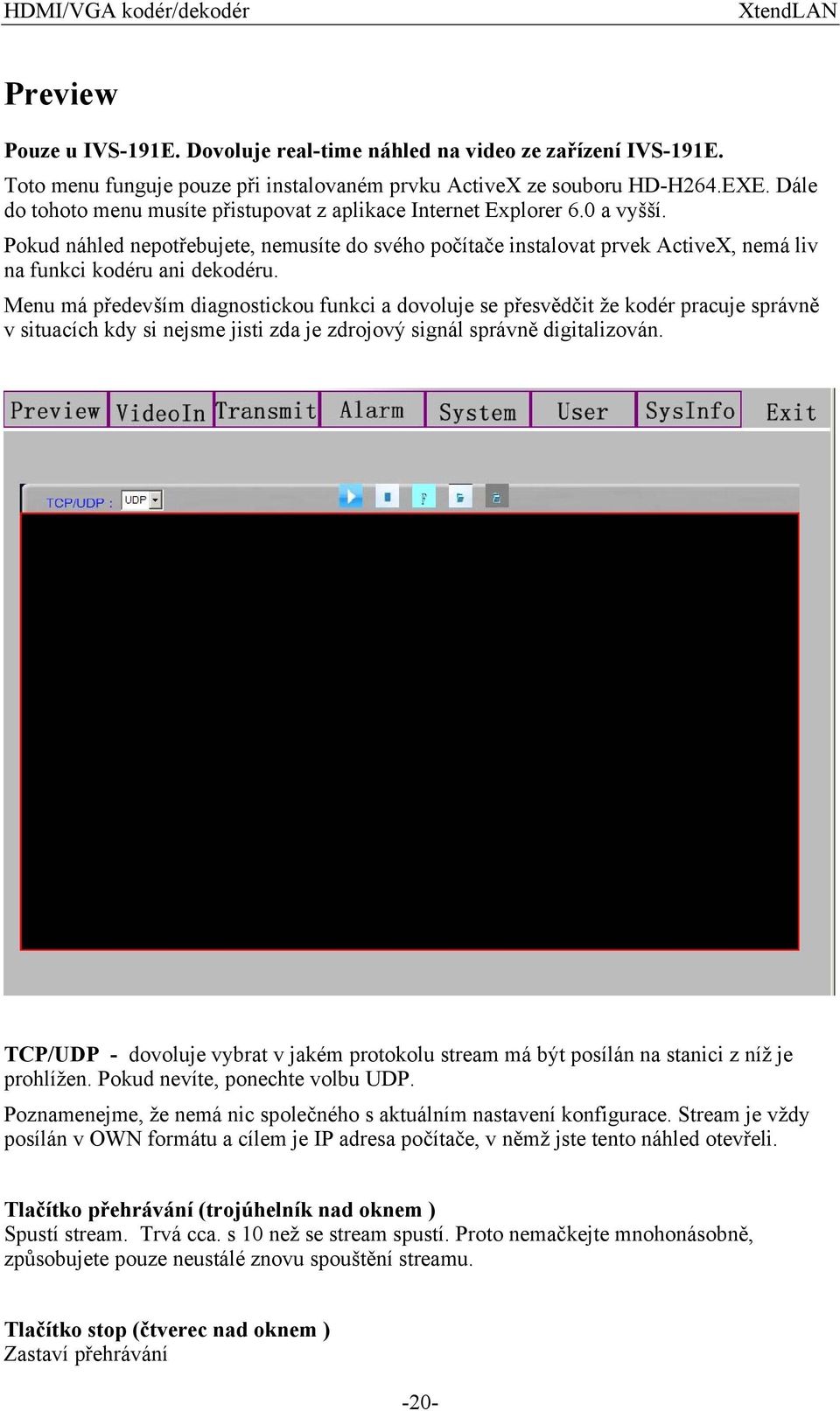 Pokud náhled nepotřebujete, nemusíte do svého počítače instalovat prvek ActiveX, nemá liv na funkci kodéru ani dekodéru.