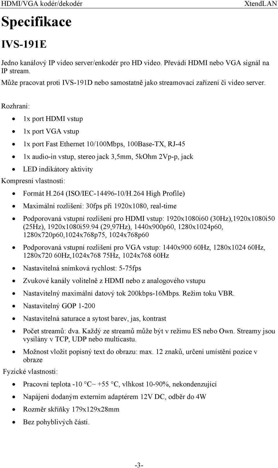 Rozhraní: 1x port HDMI vstup 1x port VGA vstup 1x port Fast Ethernet 10/100Mbps, 100Base-TX, RJ-45 1x audio-in vstup, stereo jack 3,5mm, 5kOhm 2Vp-p, jack LED indikátory aktivity Kompresní